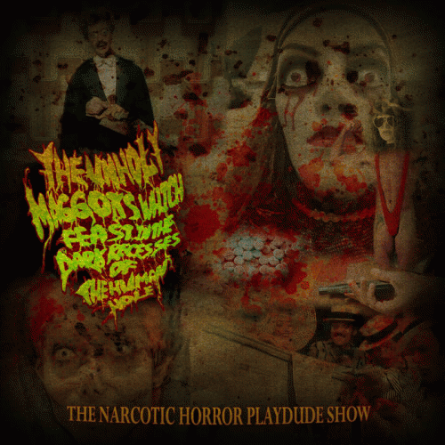 The Unholy Maggots Which Feast In The Dark Recesses Of The Human Hole : The Narcotic Horror Playdude Show